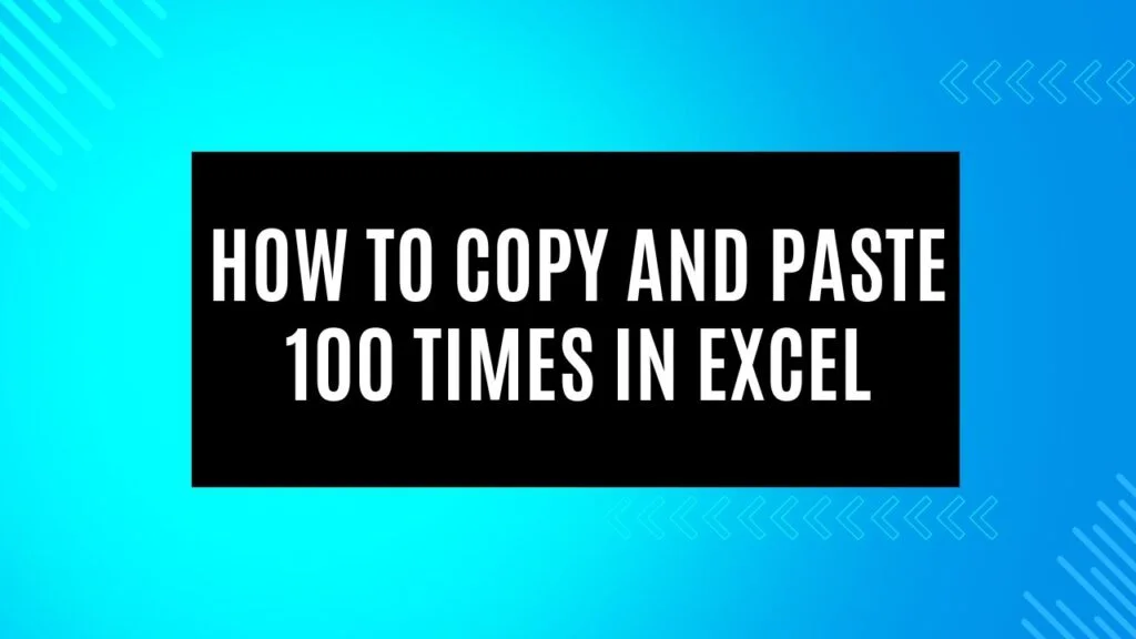 How to Copy and Paste 100 Times in Excel